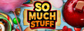 So Much Stuff