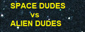 SPACE DUDES vs ALIEN DUDES