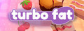 Turbo Fat