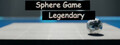 Sphere Game Legendary