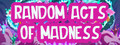 Random Acts of Madness