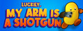 Luckily, My Arm Is A Shotgun