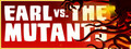 Earl vs. the Mutants