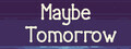 Maybe tomorrow