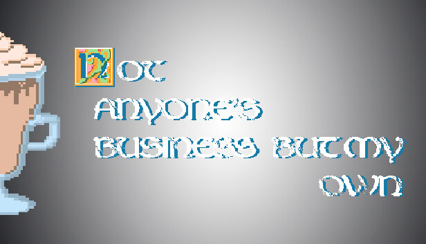 Big coffee for developers - Not Anyone's Business But My Own Steam capsule image