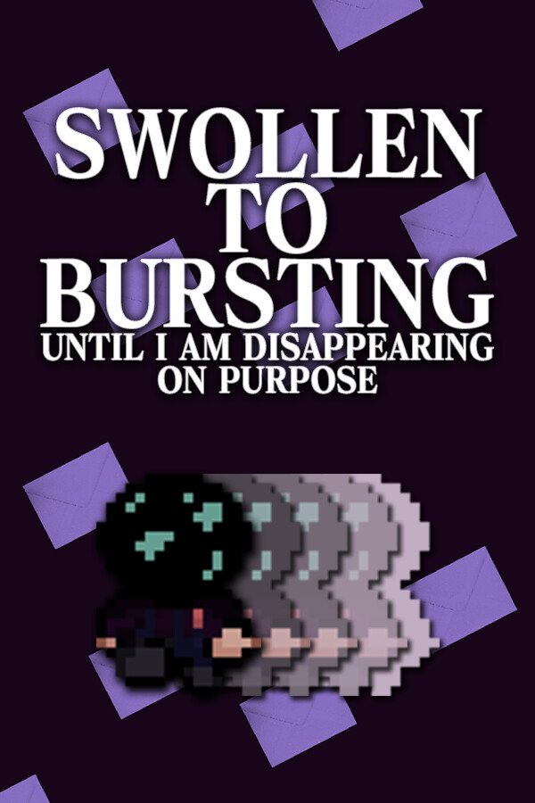 SWOLLEN TO BURSTING UNTIL I AM DISAPPEARING ON PURPOSE
