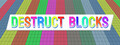 Destruct Blocks