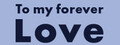 To my forever Love