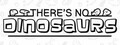 There's No Dinosaurs