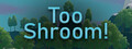 Too Shroom!