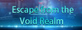 The Janus Plan of Escape from the Void Realm