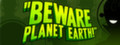 Beware Planet Earth