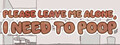 Please Leave Me Alone, I Need to Poop