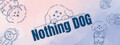 Nothing DOG