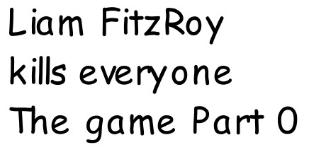 Liam FitzRoy kills everyone The game Part Zero