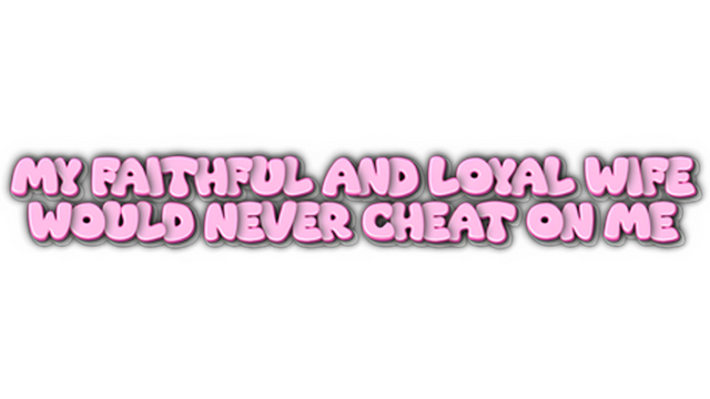 My Faithful and Loyal Wife Would Never Cheat on Me