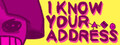 I KNOW YOUR ADDRESS