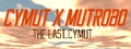 Cymut X Mutrobo - The last Cymut