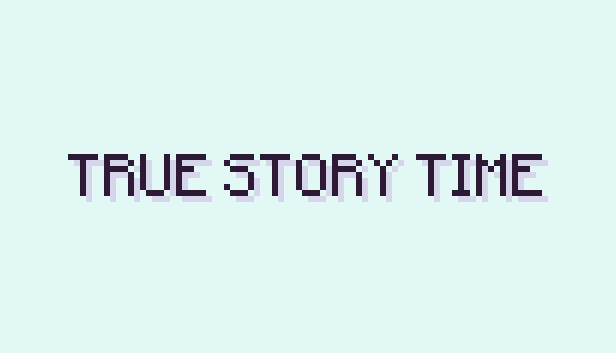 True Story Time