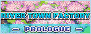 River Town Factory: Prologue