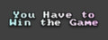 You Have to Win the Game
