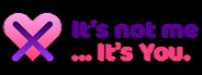 It's not me, it's you...