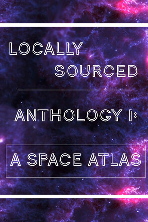 Locally Sourced Anthology I: A Space Atlas cover art