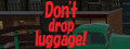Don't drop luggage! - 荷物を落とすな！ -