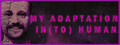 MY ADAPTATION IN(TO) HUMAN