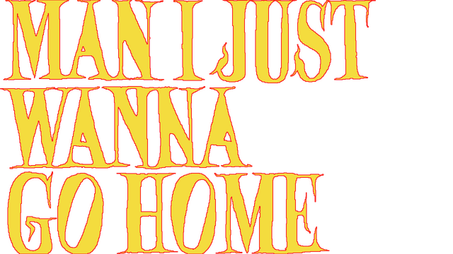 Man I Just Wanna Go Home