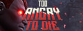 Too Angry To Die