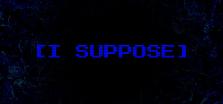 I SUPPOSE Steam header image