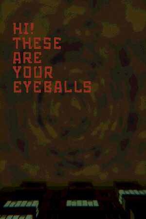 Hi! These Are Your Eyeballs
