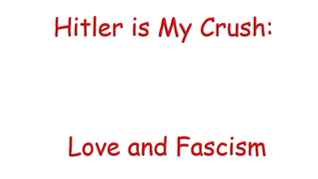 Hitler is My Crush: Love and Fascism