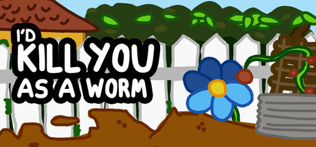 I'd KILL YOU as a Worm