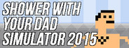 Shower With Your Dad Simulator 2015: Do You Still Shower With Your Dad