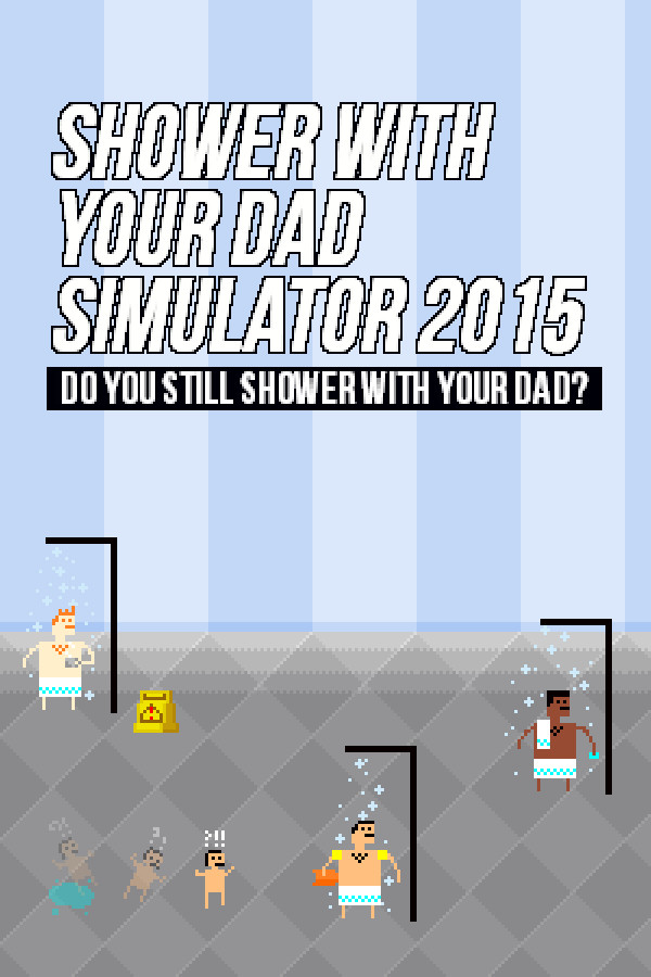 Shower With Your Dad Simulator 2015: Do You Still Shower With Your Dad