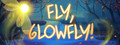 Fly, Glowfly!