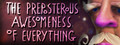 The Preposterous Awesomeness of Everything