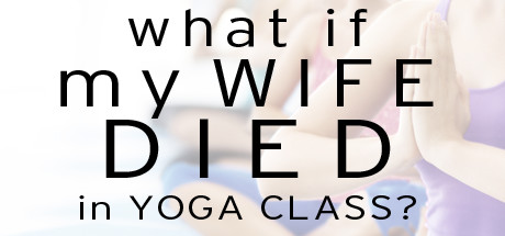 What if My Wife Died in Yoga Class? header image