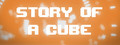 Story of a Cube