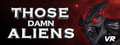 THOSE DAMN ALIENS! VR