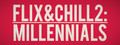 Flix and Chill 2: Millennials