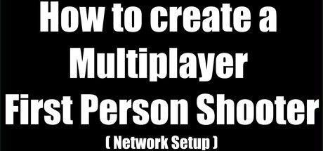 How to create a Multiplayer First Person Shooter (FPS): Create your own Multiplayer FPS: Network Setup concurrent players on Steam