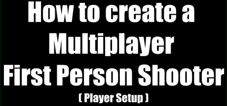 How to create a Multiplayer First Person Shooter (FPS): Create your own Multiplayer FPS: Player Movement Sync concurrent players on Steam
