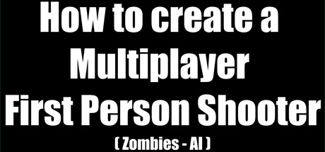 How to create a Multiplayer First Person Shooter (FPS): Create your own Multiplayer FPS: Zombies (AI)
