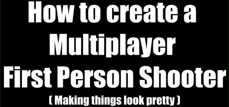 How to create a Multiplayer First Person Shooter (FPS): Create your own Multiplayer FPS: Making things look pretty concurrent players on Steam