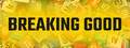 Breaking Good