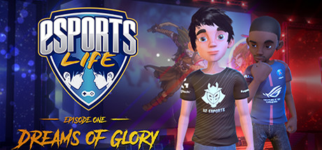 Esports Life: Ep.1 - Dreams of Glory