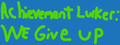 Achievement Lurker: We Give Up!